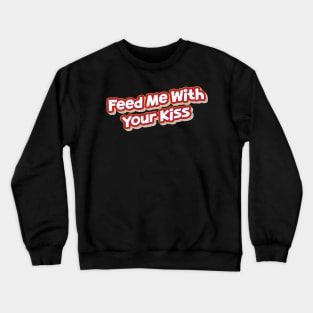 Feed Me With Your Kiss (My Bloody Valentine) Crewneck Sweatshirt